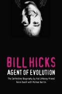 Bill Hicks: Agent of Evolution - The Definitive Biography by his Lifelong Friend by Kevin Booth and Michael Bertin