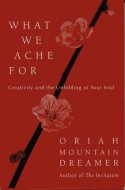 Cover image of book What We Ache For: Creativity and the Unfolding of Your Soul by Oriah Mountain Dreamer