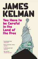 you Have To be Careful In The Land Of The Free. by James Kelman