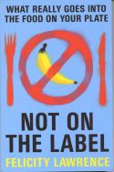 Not on the Label: What Really Goes into the Food on Your Plate by Felicity Lawrence
