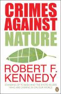 Crimes Against Nature: Standing Up to Bush and the Kyoto Killers Who Are Cashing In on Our World by Robert F. Kennedy Jr