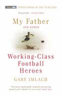 Cover image of book My Father and Other Working Class Football Heroes by Gary Imlach