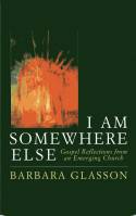 Cover image of book I Am Somewhere Else: Gospel Reflections from an Emerging Church by Barbara Glasson 