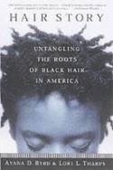 Hair Story: Untangling the Roots of Black Hair in America by Ayana D. Byrd and Lori L. Tharps