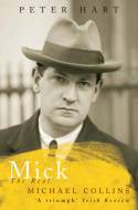 Mick: The Real Michael Collins by Peter Hart