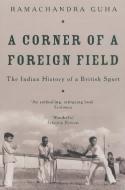 A Corner of a Foreign Field: The Indian History of a British Sport by Ramachandra Guha