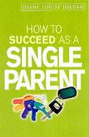How to Succeed as a Single Parent by Diane Louise Jordan