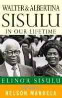 Walter and Albertina Sisulu: In Our Lifetime by Elinor Sisulu
