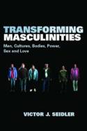 Transforming Masculinities: Men, Cultures, Bodies, Power, Sex and Love by Victor Seidler