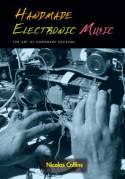Handmade Electronic Music: The Art of Hardware Hacking by Nicolas Collins