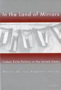 Cover image of book In the Land of Mirrors: Cuban Exile Politics in the United States by Maria de los Angeles Torres