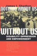 Cover image of book Nothing About Us Without Us: Disability Oppression and Empowerment by James I. Charlton