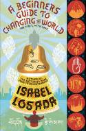 A Beginners Guide to Changing the World: For Tibet, With Love by Isabel Losada