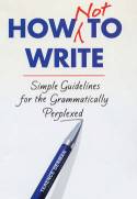 How Not to Write: Simple Guidelines for the Grammatically Perplexed by Terence Denman