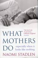 Cover image of book What Mothers Do: Especially When It Looks Like Nothing by Naomi Stadlen