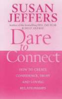 Dare to Connect: How To Create Confidence, Trust and Loving Relationships by Susan Jeffers