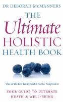 Cover image of book The Ultimate Holistic Health Book: Your Guide to Ultimate Health and Wellbeing by Dr Deborah McManners