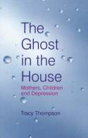 The Ghost in the House: Mothers, Children and Depression by Tracy Thompson