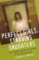 Cover image of book Perfect Girls, Starving Daughters: The Frightening New Normalcy of Hating Your Body by Courtney Martin