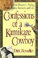 Confessions of a Kamikaze Cowboy: A True Story of Discovery, Acting, Health, Illness Recovery & Life by Dirk Benedict