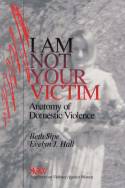 I Am Not Your Victim: Anatomy of Domestic Violence by Beth Sipe and Evelyn J. Hall