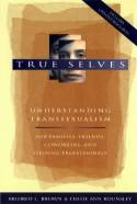 True Selves: Understanding Transsexualism: For Families, Friends, Coworkers, & Helping Professionals by Mildred L. Brown and Chloe Ann Rounsley