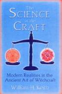 The Science of the Craft: Modern Realities in the Ancient Art of Witchcraft by William H Keith