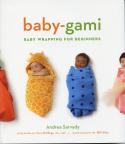 Baby-gami: Baby-Wrapping for Beginners by Andrea Sarvady