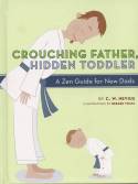 Crouching Father, Hidden Toddler: A Zen Guide for New Dads by C.W. Nevius and Beegee Tolpa
