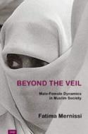 Beyond the Veil: Male-Female Dynamics in Muslim Society by Fatima Mernissi