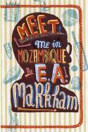 Meet Me in Mozambique by E. A Markham