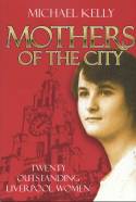 Cover image of book Mothers of the City: Twenty Outstanding Liverpool Women by Mike Kelly
