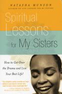 Spiritual Lessons for My Sisters: How to Get Over the Drama and Live Your Best Life! by Natasha Munson