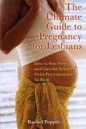 Cover image of book The Ultimate Guide to Pregancy for Lesbians by Rachel Pepper 