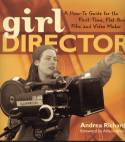 Girl Director: A How-To Guide for the First-Time, Flat-Broke Film and Video Maker by Andrea Richards