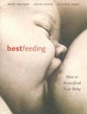 Cover image of book Bestfeeding: Why Breastfeeding Is Best for You and Your Baby by Mary Renfrew, Chloe Fisher and Suzanne Arms