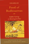 Food of Bodhisattvas: Buddhist Teachings on Abstaining From Meat by Shabkar