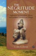 The Negritude Moment: Explorations in Francophone African and Caribbean Literature and Thought by F.Abiola Irele