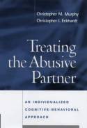 Treating the Abusive Partner: An Individualized Cognitive-Behavioral Approach by Christopher M Murphy & Christopher I Eckhardt