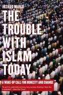 The Trouble With Islam Today: A Wake-up Call for Honesty and Change by Irshad Manji