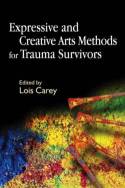 Cover image of book Expressive and Creative Arts Methods for Trauma Survivors by Lois Carey (editor) 