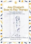 Amy Elizabeth Goes to Play Therapy ... Helping Young Children Understand & Benefit From Play Therapy by Kathleen A. Chara & Paul J. Chara