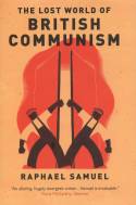 The Lost World of British Communism by Raphael Samuel