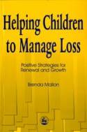 Cover image of book Helping Children to Manage Loss: Positive Strategies for Renewal & Growth by Brenda Mallon 