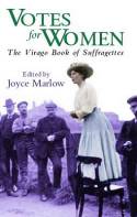 Votes for Women: The Virago Book of Suffragettes by Joyce Marlow (editor)