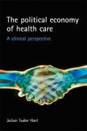 Political Economy of Health Care: A Clinical Perspective by Julian Tudor Hart