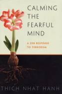 Cover image of book Calming the Fearful Mind: A Zen Response to Terrorism by Thich Nhat Hanh