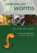 Composting with Worms: Why Waste Your Waste? by George Pilkington