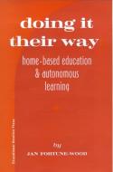 Cover image of book Doing It Their Way: Home-Based Education & Autonomous Learning by Jan Fortune-Wood 