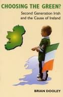 Choosing the Green? Second Generation Irish and the Cause of Ireland by Brian Dooley
